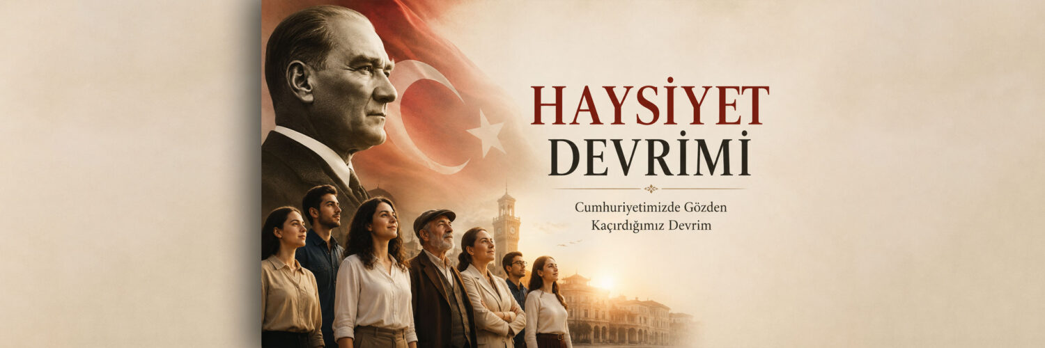CUMHURİYETİMİZDE GÖZDEN KAÇIRDIĞIMIZ DEVRİM: HAYSİYET DEVRİMİ - Enis Tütüncü